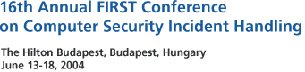 16th Annual FIRST Conference on Computer Security Incident Handling - The Hilton Budapest, Budapest, Hungary - June 13-18, 2004
