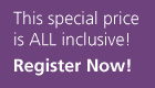 This special price is ALL inclusive! – Register Now!