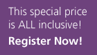 This special price is ALL inclusive! Register Now!