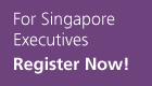 For Singapore Executives only – Register Now!