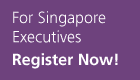 For Singapore Executives only Register Now!